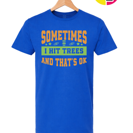 Sometimes I Hit Trees And That's Ok Tee