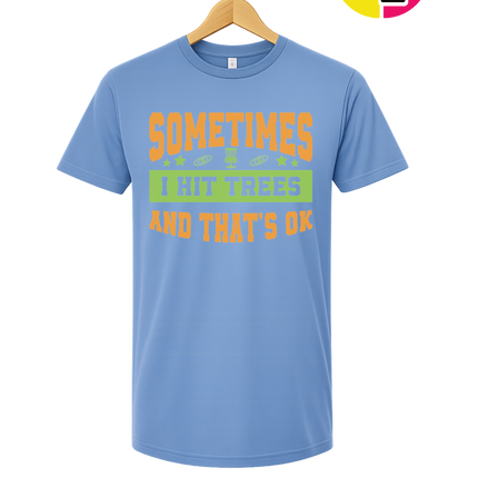 Sometimes I Hit Trees And That's Ok Tee