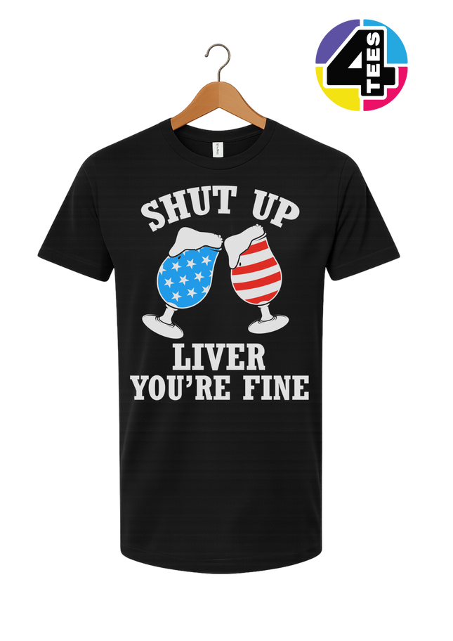 Shut Up Liver You’re Fine Tee