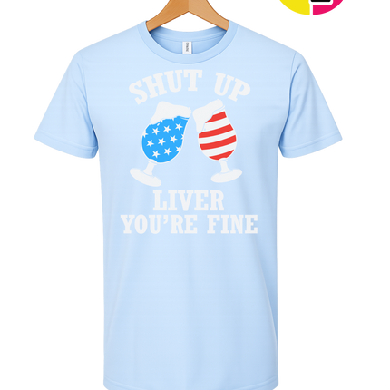 Shut Up Liver You’re Fine Tee
