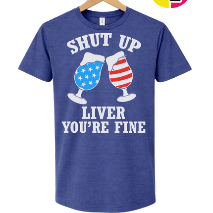 Shut Up Liver You’re Fine Tee
