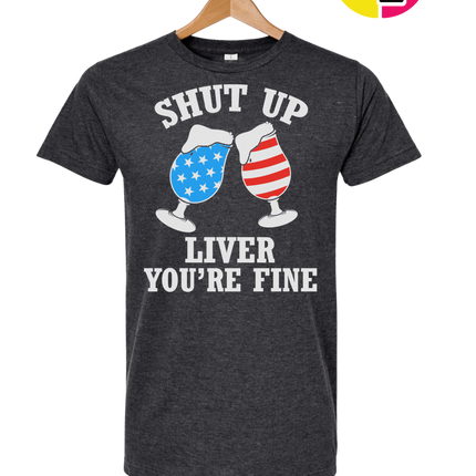 Shut Up Liver You’re Fine Tee
