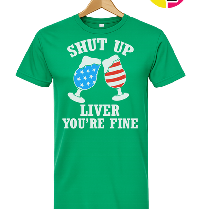 Shut Up Liver You’re Fine Tee