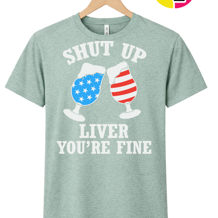 Shut Up Liver You’re Fine Tee