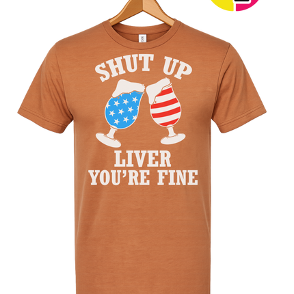 Shut Up Liver You’re Fine Tee