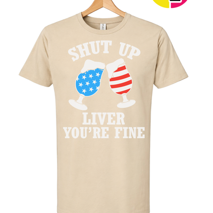 Shut Up Liver You’re Fine Tee