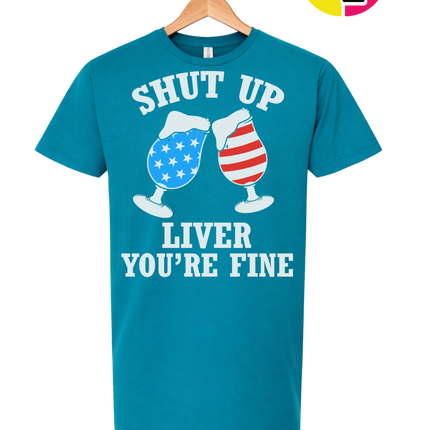 Shut Up Liver You’re Fine Tee