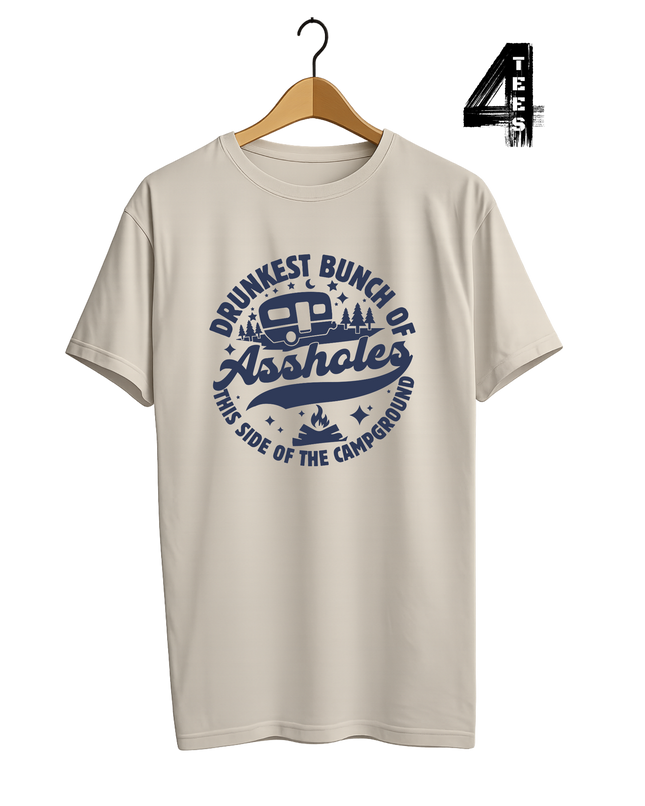 Drunkest Bunch Of Assholes This Side Of The Campground