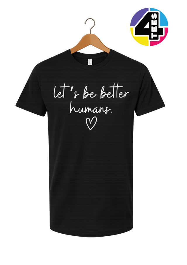 Let's Be Better Humans Tee