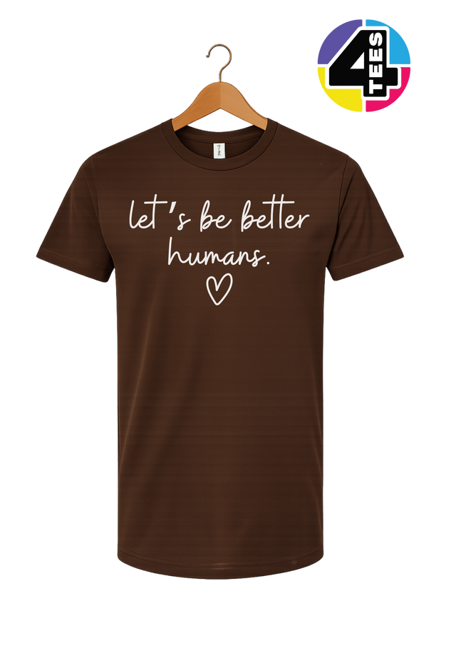 Let's Be Better Humans Tee
