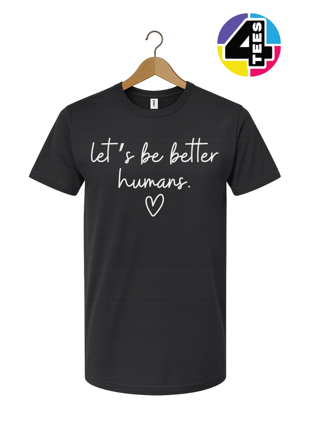 Let's Be Better Humans Tee