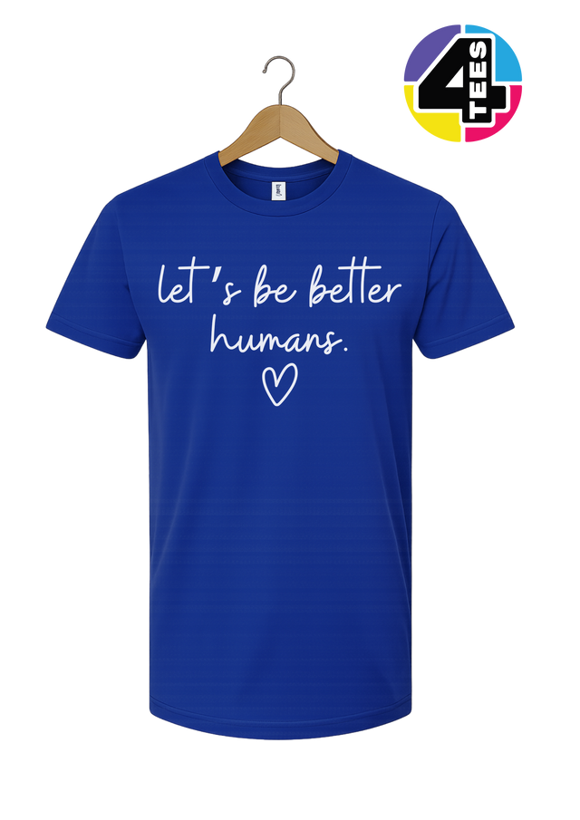 Let's Be Better Humans Tee