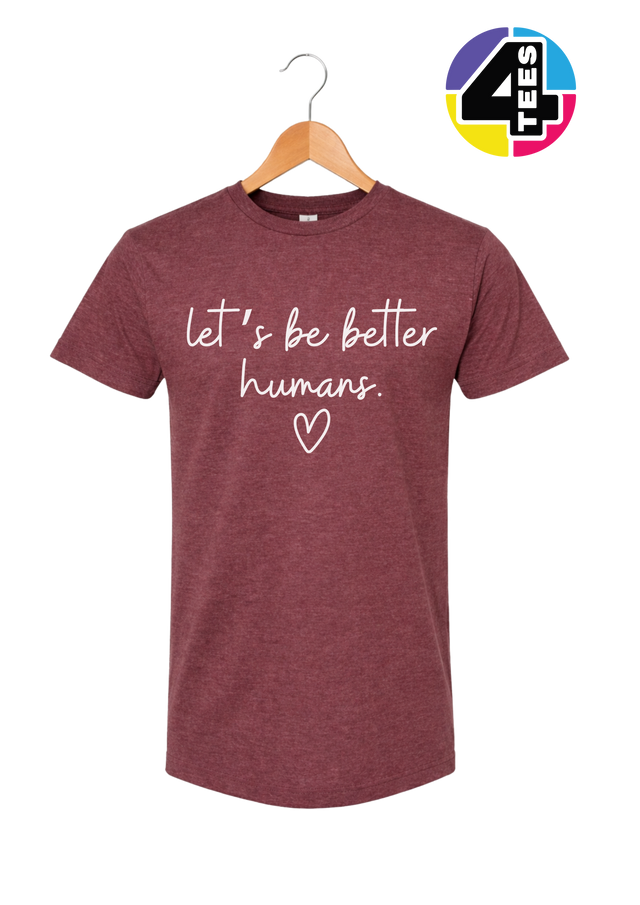 Let's Be Better Humans Tee