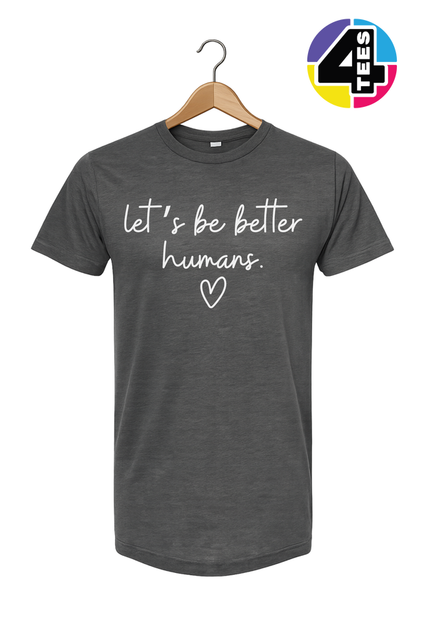 Let's Be Better Humans Tee
