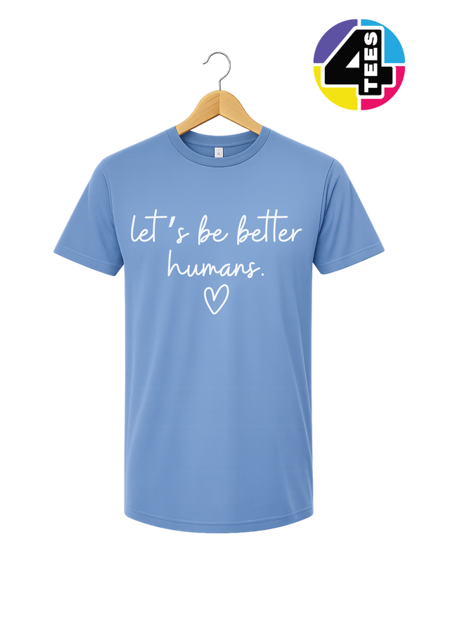 Let's Be Better Humans Tee