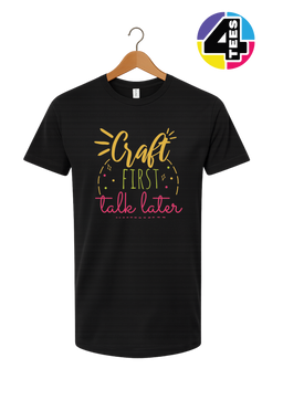 Craft First, Talk Later Tee
