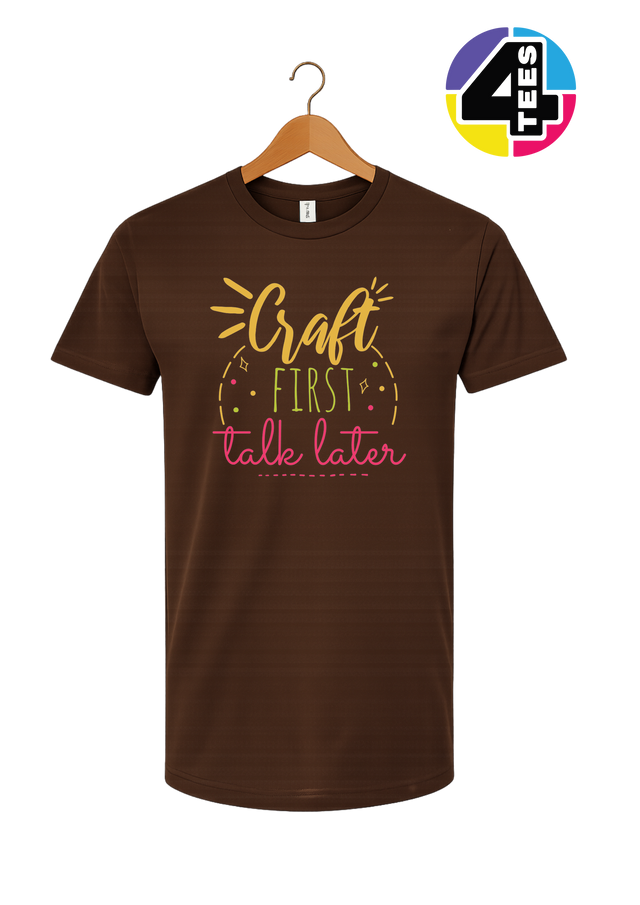 Craft First, Talk Later Tee