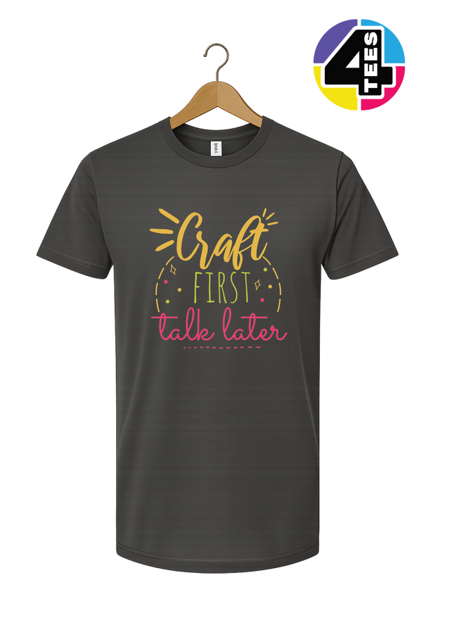 Craft First, Talk Later Tee