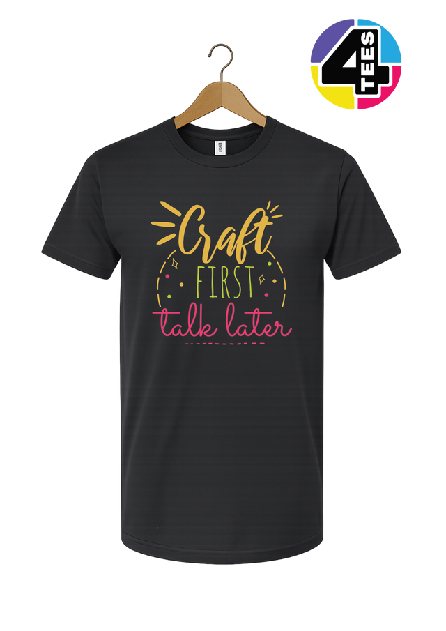 Craft First, Talk Later Tee
