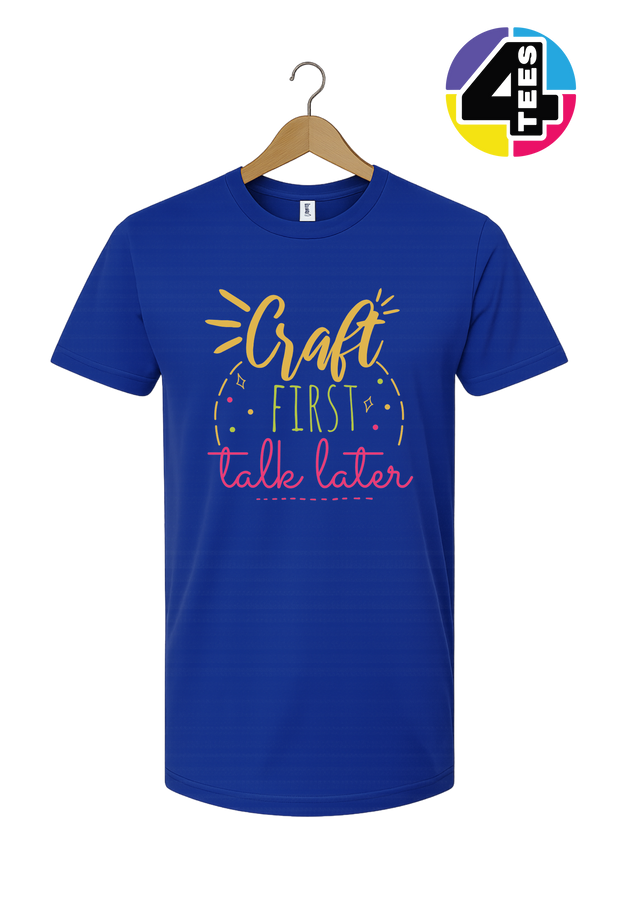 Craft First, Talk Later Tee