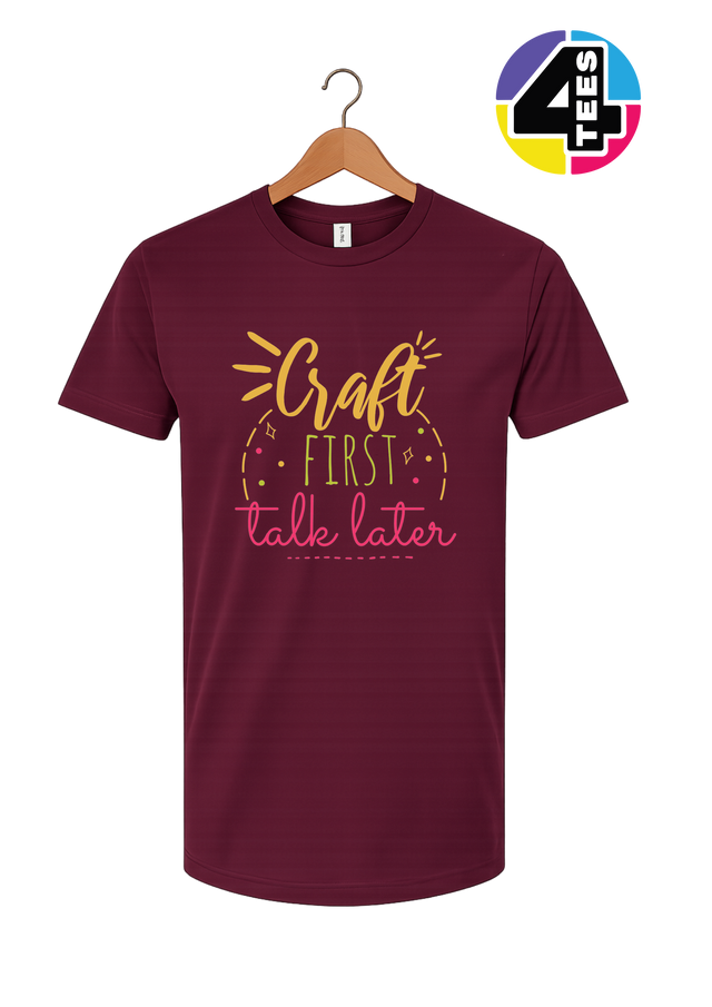 Craft First, Talk Later Tee