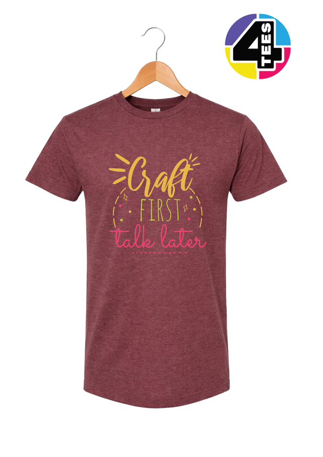 Craft First, Talk Later Tee