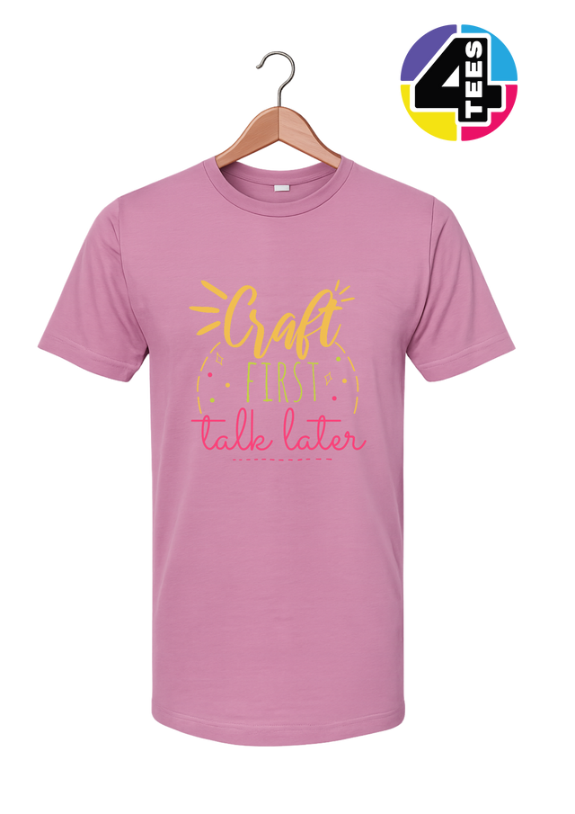 Craft First, Talk Later Tee
