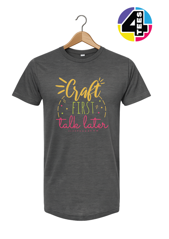 Craft First, Talk Later Tee
