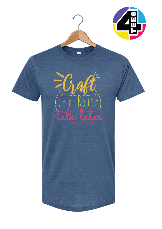 Craft First, Talk Later Tee
