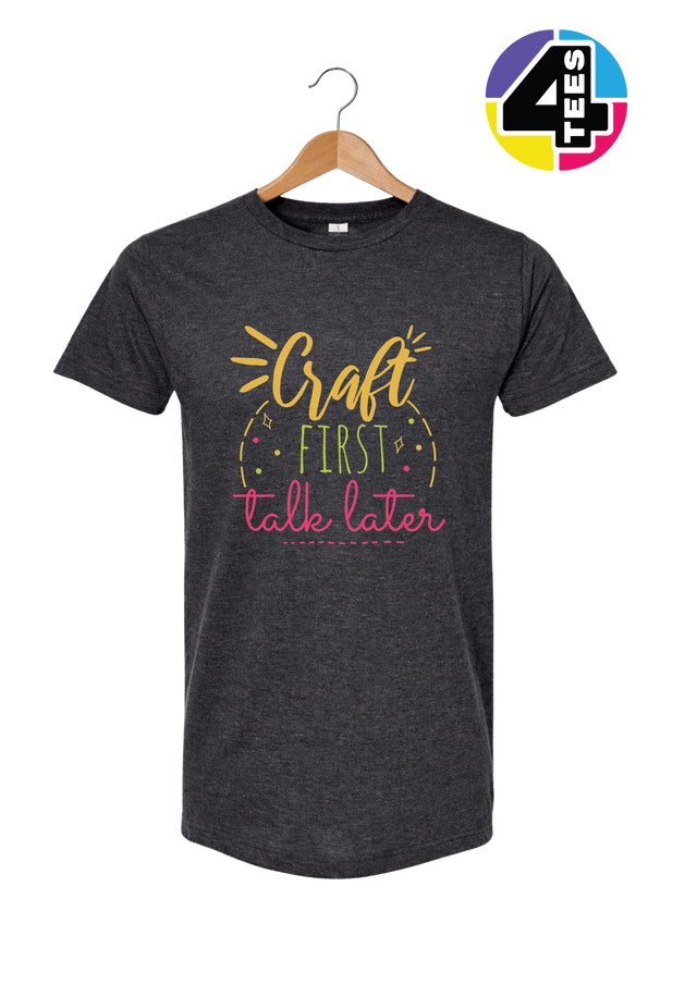 Craft First, Talk Later Tee